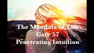 The Mandala of Life/Episode 46/ Gate 57/Penetrating Intuition and Clarity in the NOW