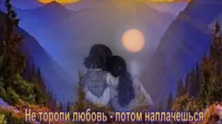 Не торопи любовь - потом на плачишь