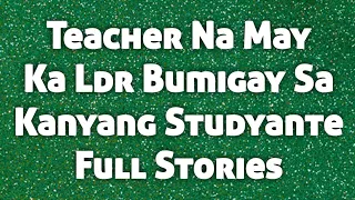 Teacher Na May Ka Ldr Bumigay Sa Kanyang Studyante Full Stories