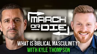 March or Die Show-What is Biblical Masculinity with guest Kyle Thompson