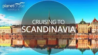 Cruising to Scandinavia | Planet Cruise Weekly