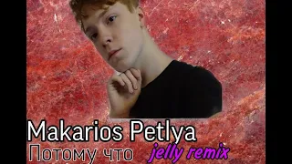 Makarios Petlya- Потому что (Jelly Remix)