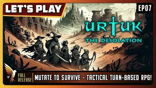 Urtuk: The Desolation | EP07 - Full Release | Let's Play | Mutate to SurviveTactical Turn-Based RPG!