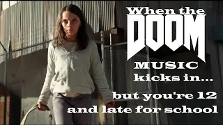 When the DOOM music kicks in but you're late for school (Logan)