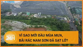 Vì sao mới đầu mùa mưa bãi rác Nam Sơn đã sạt lở? | Toàn cảnh 24h