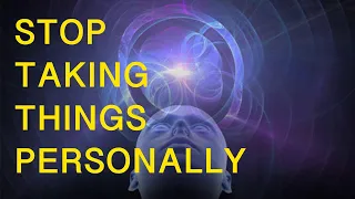Stop Taking Things Personally | Don't Take Things Personally | Why We Take Things Personally