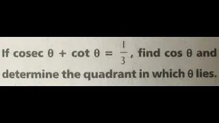 Trigonometry XI Grade: If cosec theta + cot theta = 1/3 then find Cos theta and the quadrant theta..