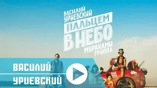 ПАЛЬЦЕМ В НЕБО - Василий УРИЕВСКИЙ и группа "Мураками" (Официальный клип, октябрь 2015))