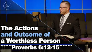 "The Actions and Outcome of a Worthless Person" - Proverbs 6:12-15 (5.5.24) - Dr. Jordan N. Rogers