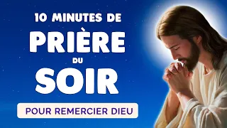 🙏 PRIÈRE du SOIR pour REMERCIER DIEU 🙏 Prière Quotidienne 10 Minutes