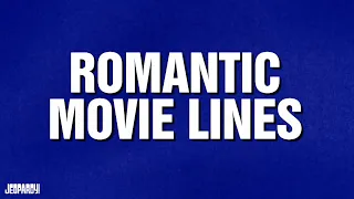 Romantic Movie Lines | Category | JEOPARDY!