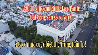 Đầu tư Vincom tại Tp Cao Lãnh bất động sản sẻ ra sao? 5 tỷ có mua được biệt thự hay không tại đây?