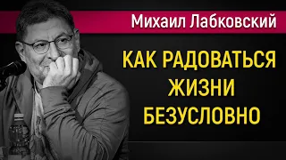 Как радоваться жизни безусловно - Михаил Лабковский