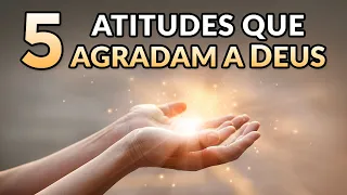 5 ATITUDES QUE AGRADAM O CORAÇÃO DE DEUS - (Muitos Ignoram a 5ª)