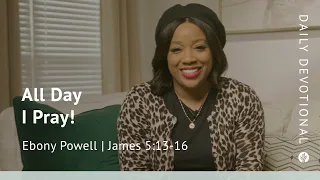 All Day I Pray! | James 5:13–16 | Our Daily Bread Video Devotional