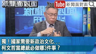 精彩片段》獨！國家需要新政治文化...柯文哲當總統必做哪3件事？【新聞面對面】2023.05.15