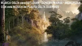 MÚSICA CELTA para ESTUDIAR * CONCENTRARSE * MEMORIZAR [[CON esta MÚSICA de FLAUTA CELTA DUERMES