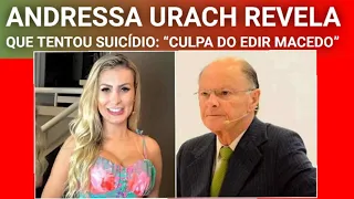 Andressa Urach revela que tentou suicídio: "Culpa do Edir Macedo"