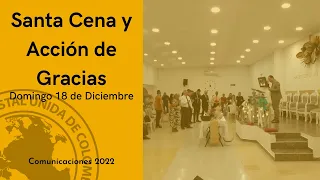 Santa Cena y Acción de Gracias - Domingo 18 de Diciembre 2022