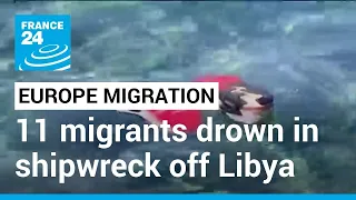 Mediterranean migrant crisis: 11 migrants drown in shipwreck off Libya, 61 rescued • FRANCE 24