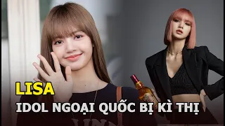 Lisa - Idol ngoại quốc bị kì thị vươn mình thành sao lớn và scandal chấn động nhất sự nghiệp