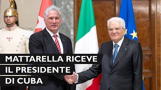 Mattarella incontra il Presidente della Repubblica di Cuba, S.E Miguel Díaz-Canel Bermúdez