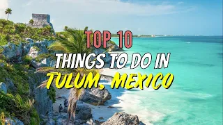 Top 10 Things to Do in Tulum, Mexico