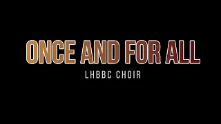 Once and For All | LHBBC Choir