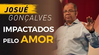 Impactados pelo Amor - Pr Josué Gonçalves