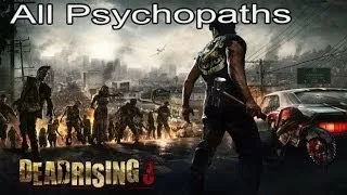 Dead Rising 3 All Psychopath Boss Cutscenes