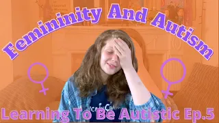 Femininity as an Autistic Woman - Learning to be Autistic Episode 5