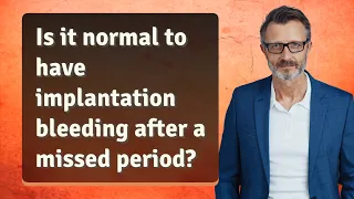 Is it normal to have implantation bleeding after a missed period?