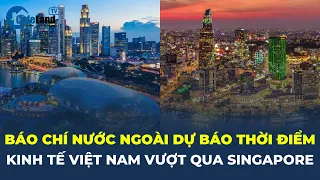 Báo chí nước ngoài dự báo THỜI ĐIỂM kinh tế Việt Nam VƯỢT QUA Singapore | CafeLand