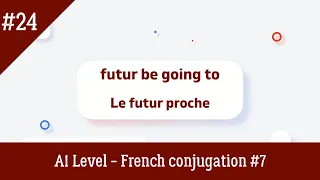 French lesson 24 : le futur proche (A1 level - French conjugation n°7)