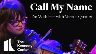 I'm With Her with Verona Quartet - Call My Name | LIVE at The Kennedy Center