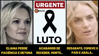 👉 LUTO: MORTE DELA ABALA.. I ELIANA, NOTÍCIA CHEGA ÁS PRESSAS.. I ANGÉLICA, NOTÍCIA CHEGA!!