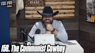 158. The Communist Cowboy | The Pod