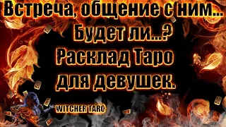 Встреча, общение с ним... Будет ли...? Расклад Таро для девушек