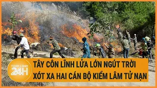 Tây Côn Lĩnh lửa lớn ngút trời, xót xa hai cán bộ kiểm lâm tử nạn khi tham gia chữa cháy