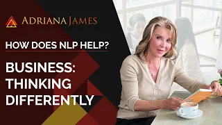 How Does NLP Help? | Business: Thinking Differently - Dr. Adriana James, NLP Master Trainer