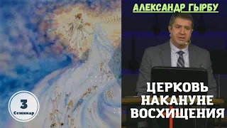 Церковь накануне восхищения - 3й семинар Александра Гырбу 2023