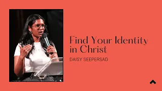 Find Your Identity in Christ | Daisy Seepersad - Colossians 3:1-17