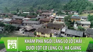 Khám phá ngôi làng Lô Lô Chải dưới cột cờ Lũng Cú, Hà Giang | VTC16