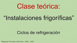 Clase Teórica: "Instalaciones frigoríficas: Ciclos de refrigeración"