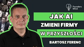 Jaki wpływ na firmy będzie miało w przyszłości AI | Bartosz Ferenc | Founders Mind V