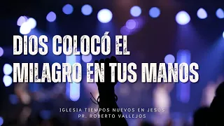 Dios Colocó El Milagro en Tus Manos  | Pastor Roberto Vallejos| Iglesia Tiempos Nuevos en Jesús