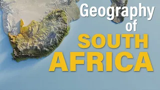 The Geography of South Africa Explained