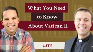 What You Need to Know About Vatican II (#011)