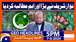 Nawaz Sharif's big demand!! : PML-N | Geo News at 5 PM Headlines | 7th June 2024