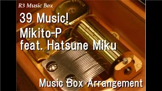 39 Music!/Mikito-P feat. Hatsune Miku [Music Box]